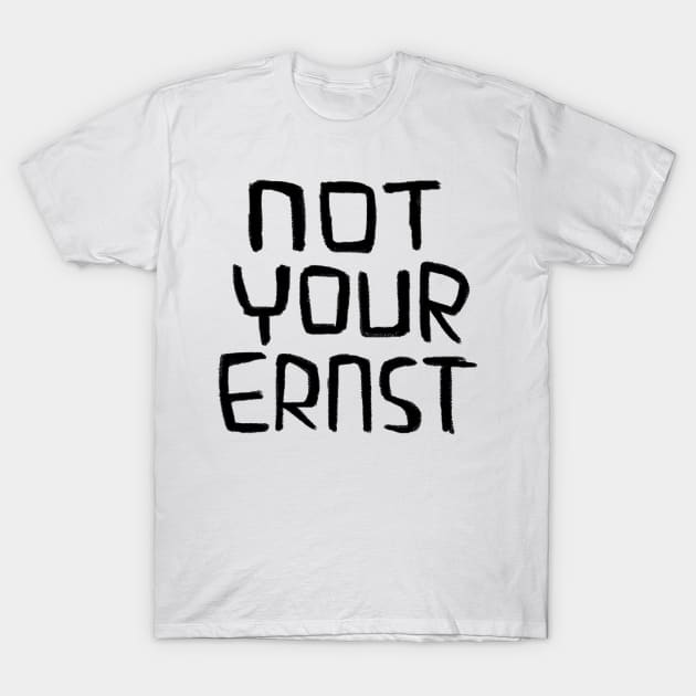 Not Your Ernst, German Idiom, Denglish T-Shirt by badlydrawnbabe